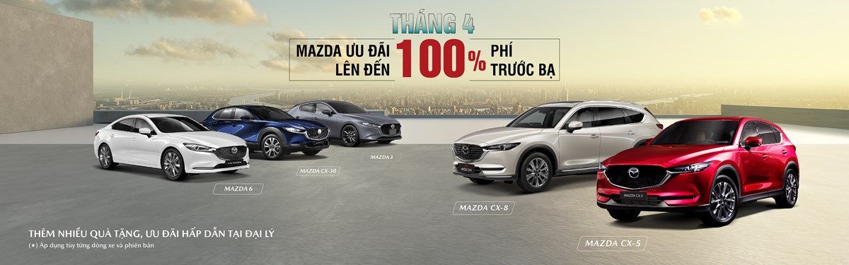 MAZDA ƯU ĐÃI ĐẶC BIỆT LÊN ĐẾN 100% LỆ PHÍ TRƯỚC BẠ TRONG THÁNG 4